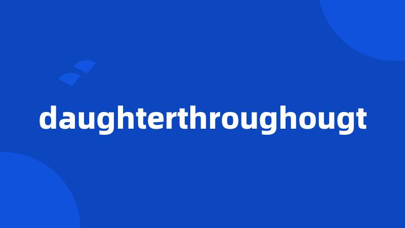 daughterthroughougt