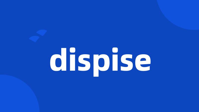 dispise