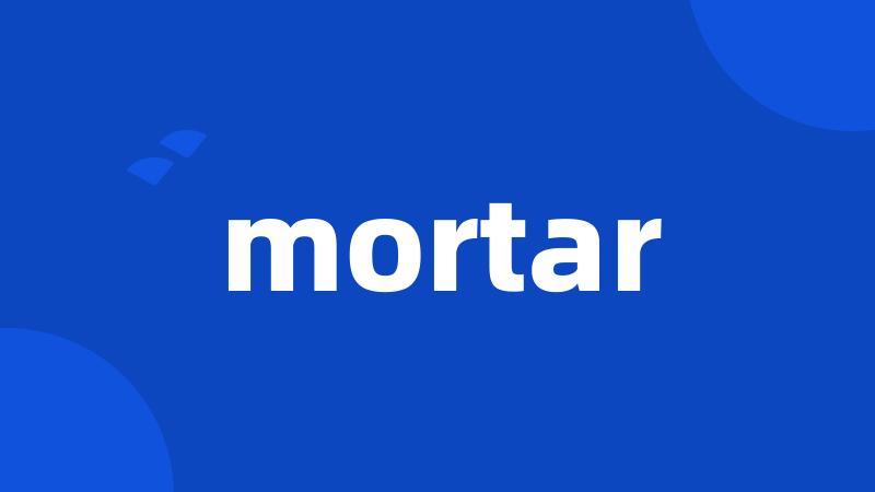 mortar