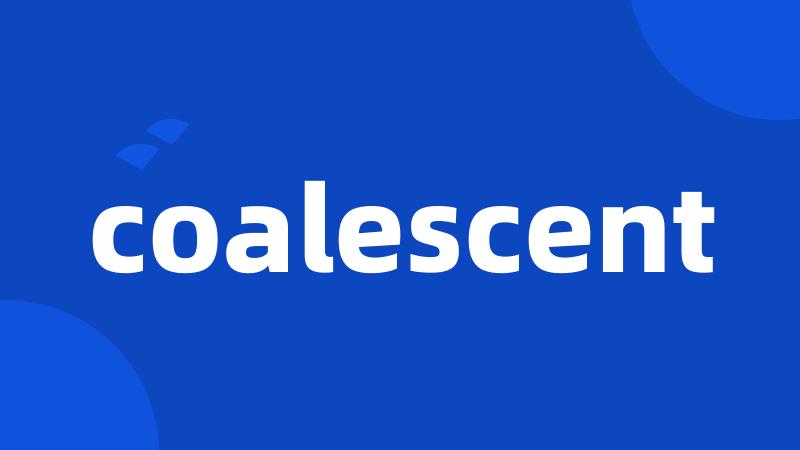 coalescent