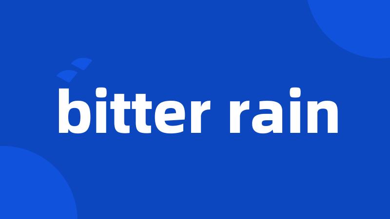 bitter rain