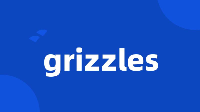 grizzles