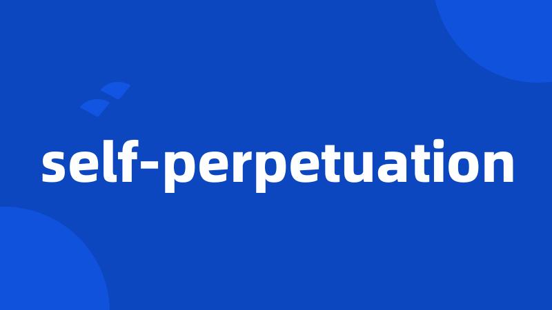 self-perpetuation