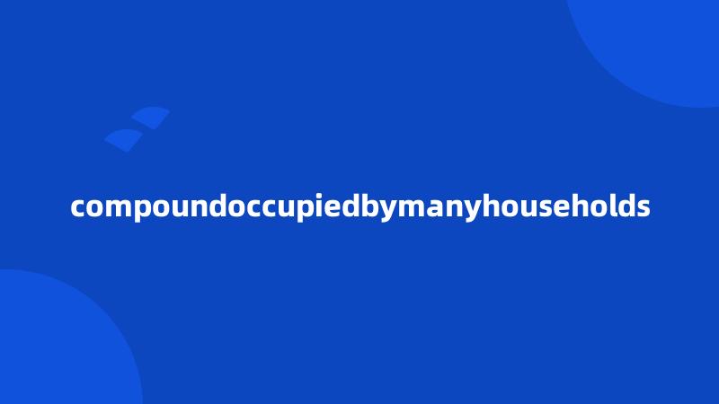 compoundoccupiedbymanyhouseholds