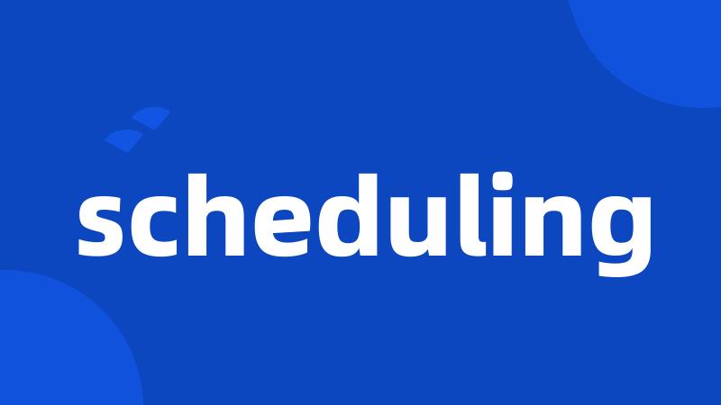 scheduling