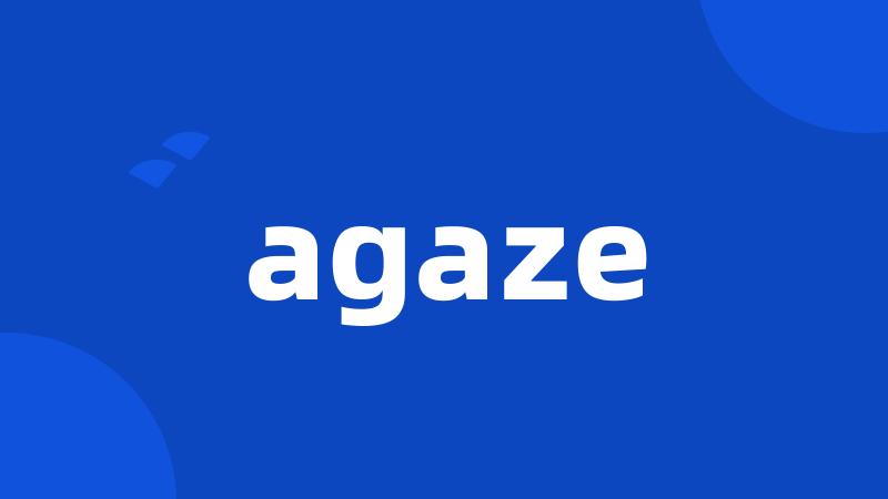 agaze