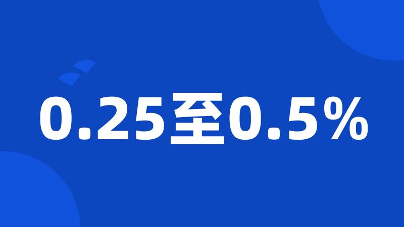 0.25至0.5%