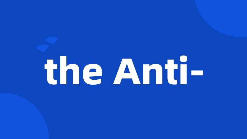 the Anti-