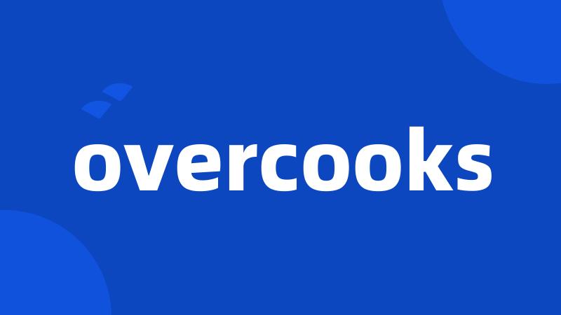 overcooks