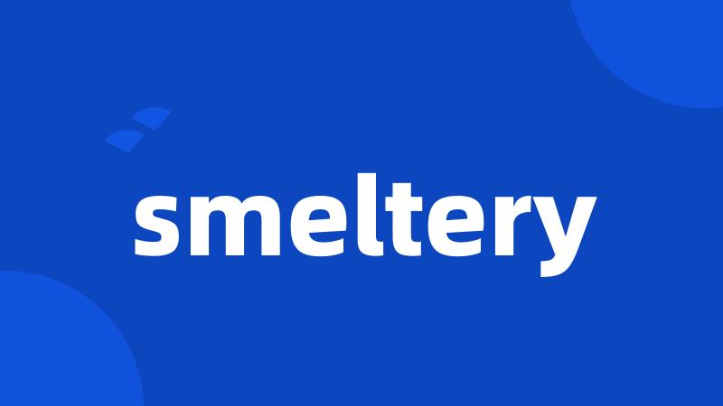 smeltery