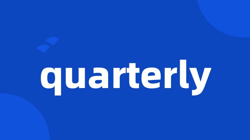 quarterly