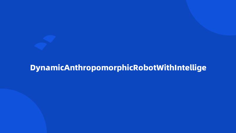 DynamicAnthropomorphicRobotWithIntellige