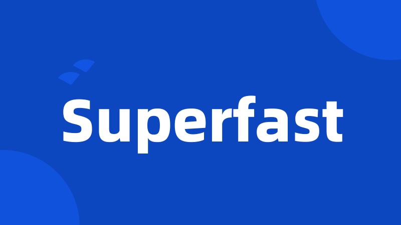 Superfast