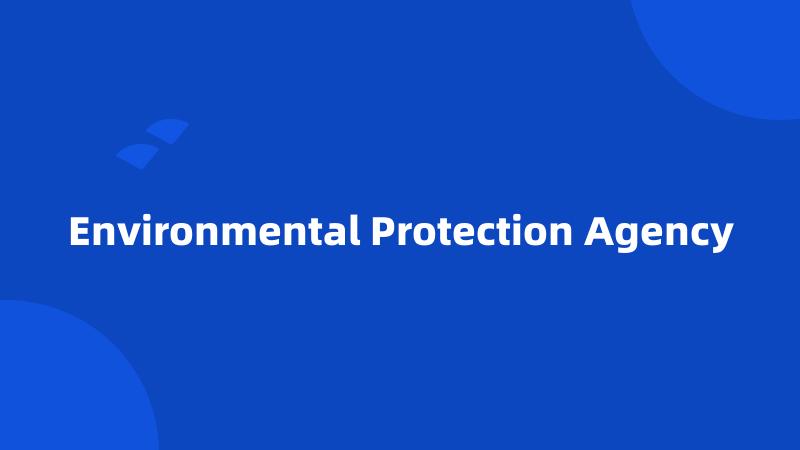 Environmental Protection Agency