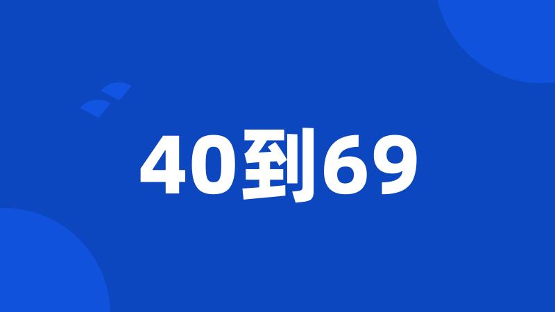 40到69