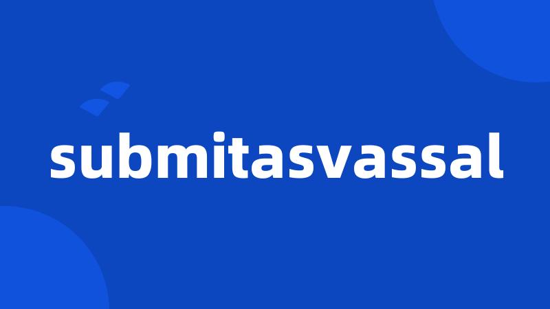 submitasvassal