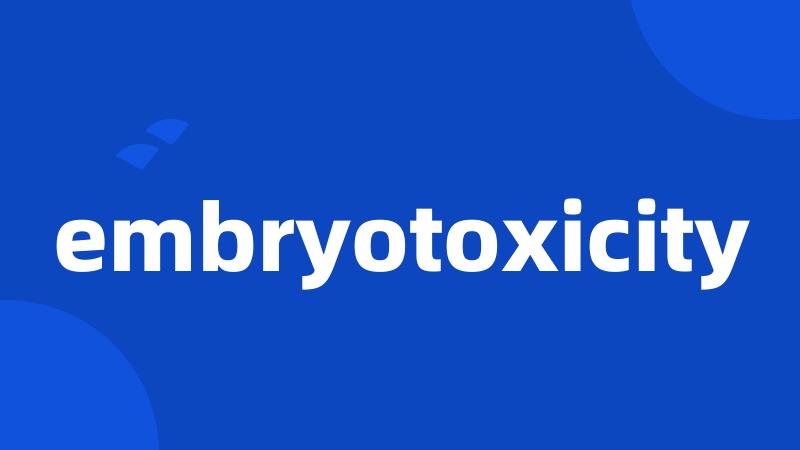 embryotoxicity