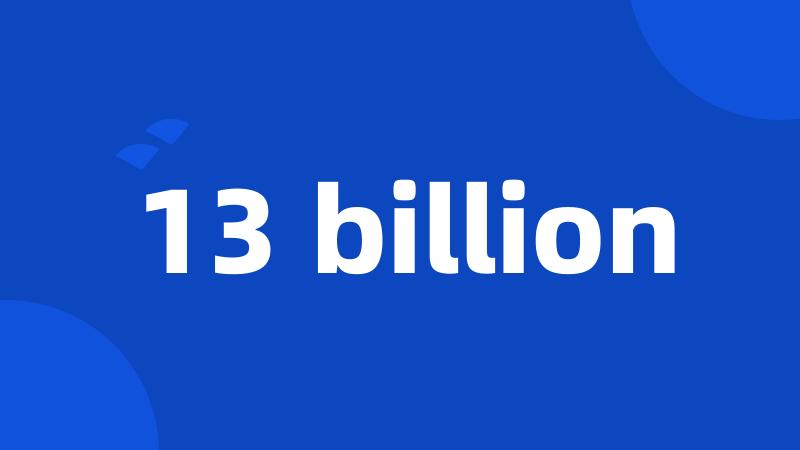 13 billion