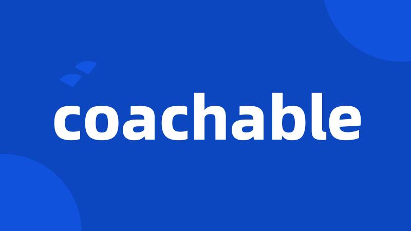 coachable