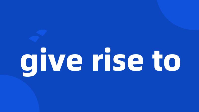 give rise to