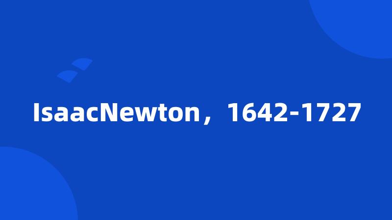 IsaacNewton，1642-1727