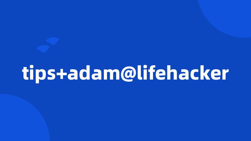 tips+adam@lifehacker