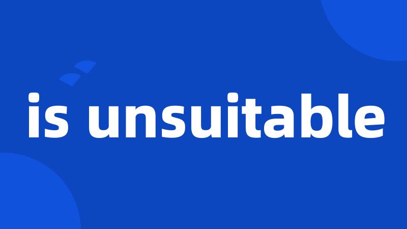 is unsuitable