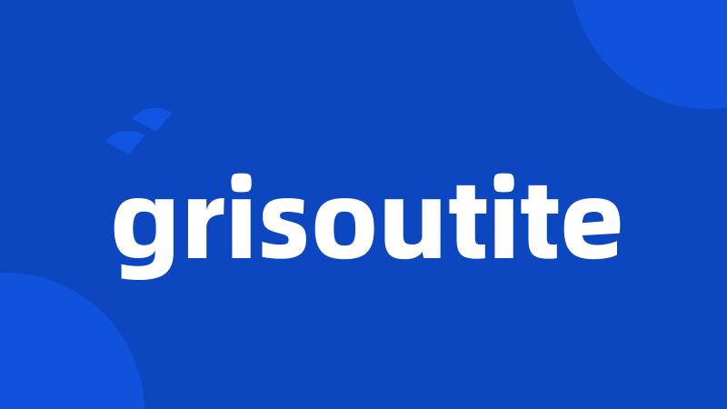 grisoutite