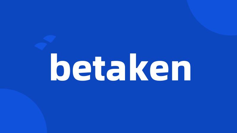 betaken