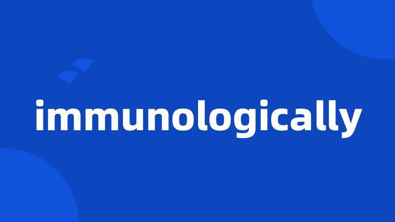 immunologically