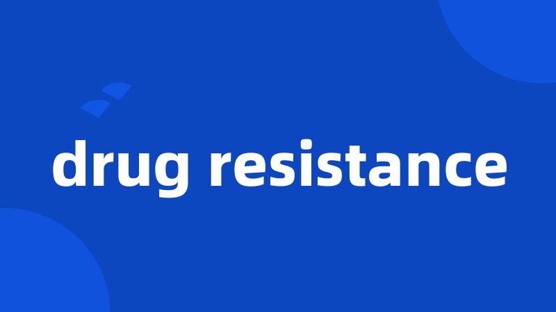 drug resistance