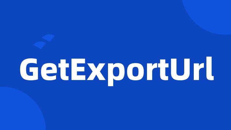 GetExportUrl