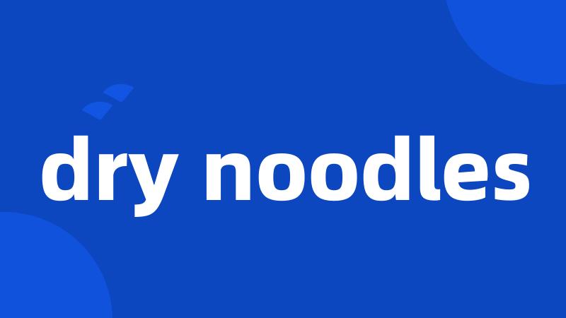 dry noodles