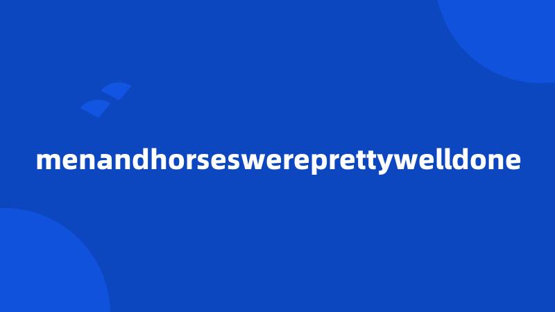 menandhorseswereprettywelldone