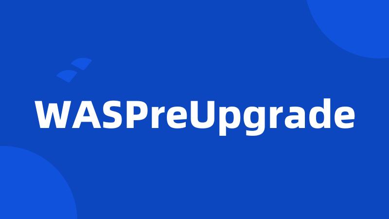 WASPreUpgrade