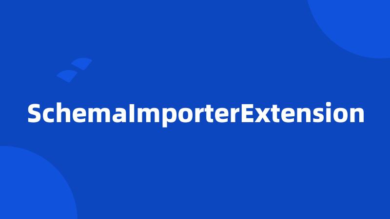 SchemaImporterExtension