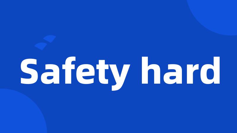 Safety hard