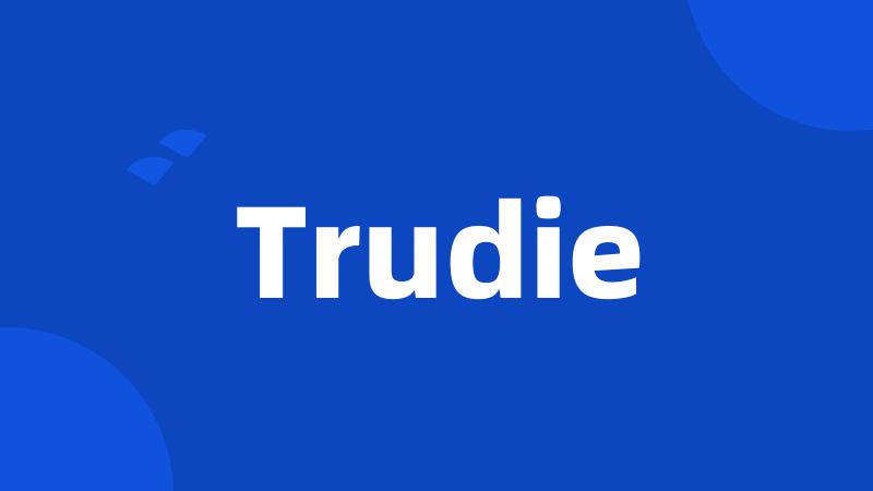 Trudie