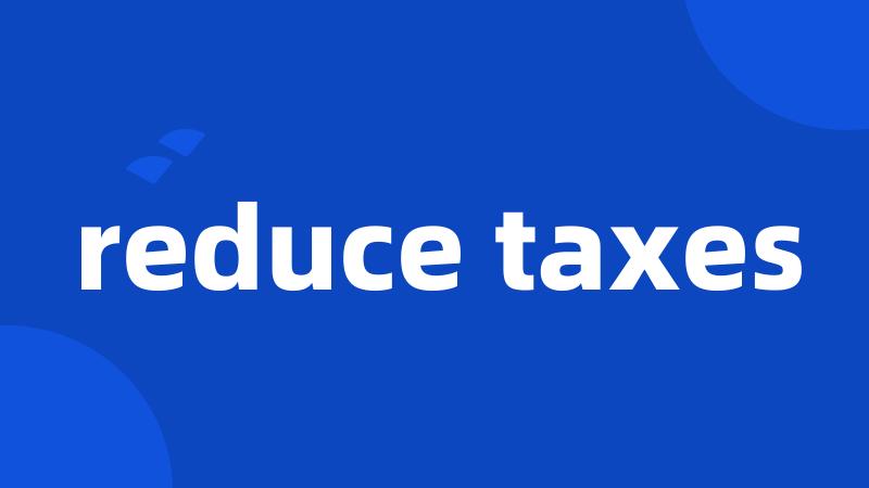 reduce taxes