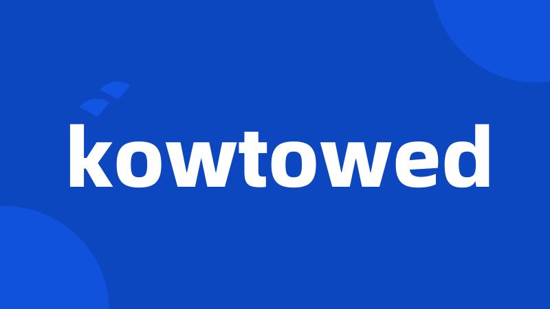 kowtowed