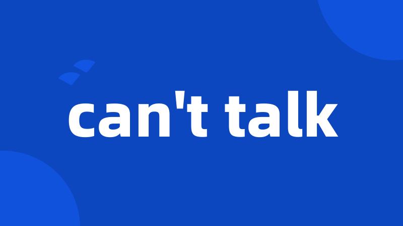 can't talk