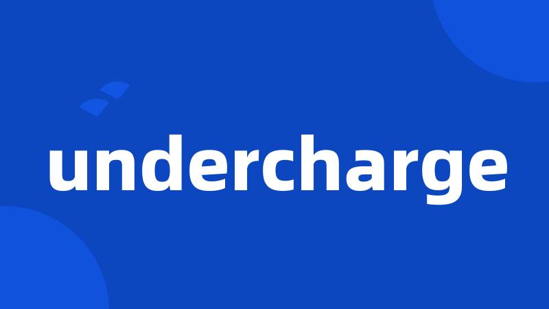 undercharge