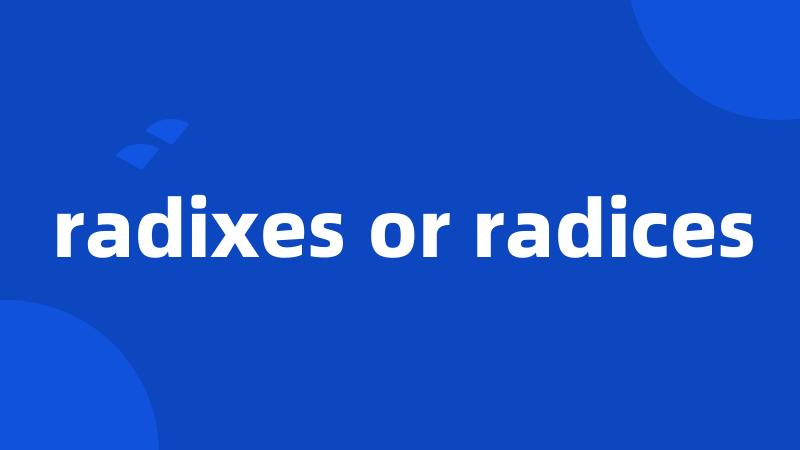 radixes or radices