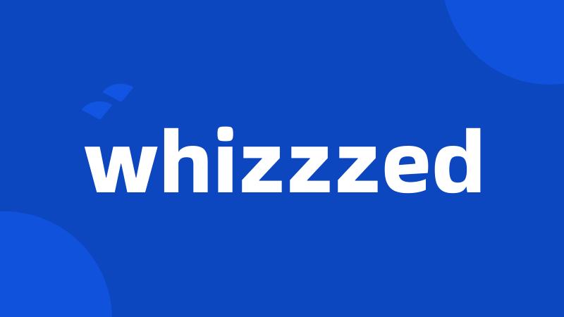 whizzzed