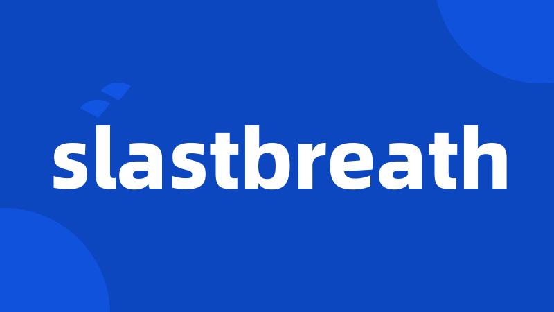 slastbreath