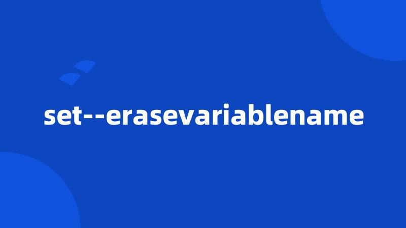 set--erasevariablename