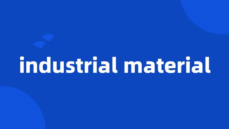 industrial material