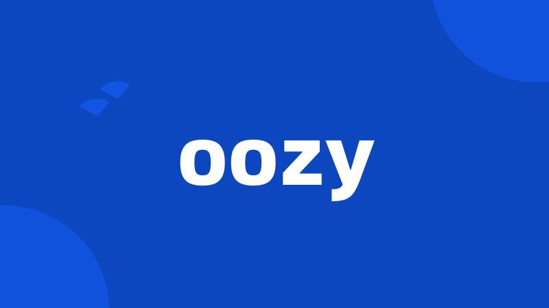 oozy