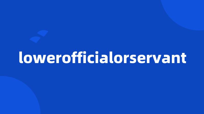 lowerofficialorservant