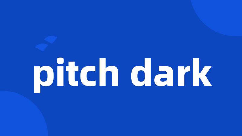 pitch dark